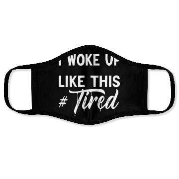 Discover I Woke Up Like This Tired Face Masks