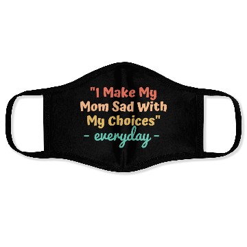 Discover I make my mom sad with my choices Face Masks