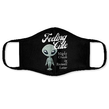 Discover Alien Feeling Cute Might Crash in Roswell Later Face Masks