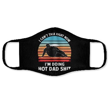 Discover I Can’t Talk Right Now I’m Doing Hot Dad Shit - Face Masks