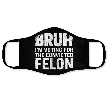 Discover BRUH I'M VOTING FOR THE CONVICTED FELON Face Masks