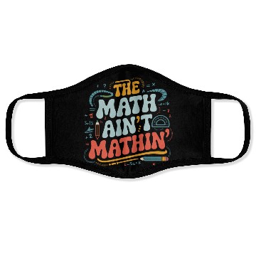 Discover The Math Ain't Mathin' Show Your Work Math Teacher Face Masks