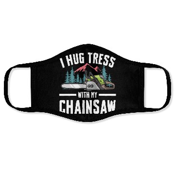 Discover I Hug Trees With My Chainsaw for a Forest worker Face Masks