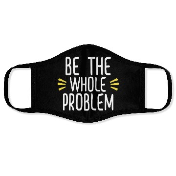 Discover Be the whole problem funny sarcastic design Face Masks