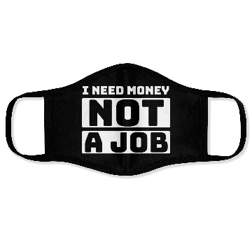 Discover I need money not a job, funny Face Masks