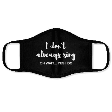 Discover I don't always sing Oh wait yes I do Face Masks