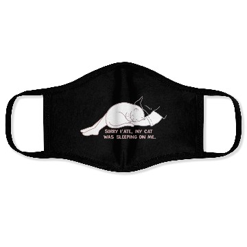 Discover Sorry I'M LATE, MY CAT WAS SLEEPING ON ME." Face Masks