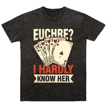 Discover Euchre I Hardly Know Her for Euchre Player Mineral Wash T Shirts