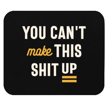 Discover You Can't Make This Shit Up - Funny Sarcastic Mouse Pads