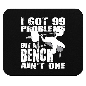 Discover 99 Problems But A Bench Ain't One Mouse Pads