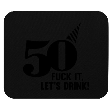 Discover 50 BIRTHDAY, FUCK IT LETS DRINK! Mouse Pads