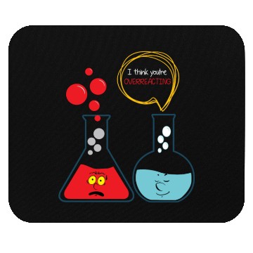Discover I think you're overreacting - Funny Nerd Chemistry Mouse Pads