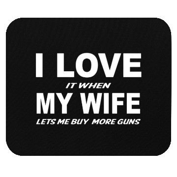 Discover I Love it When My Wife Lets Me Buy More Guns Mouse Pads