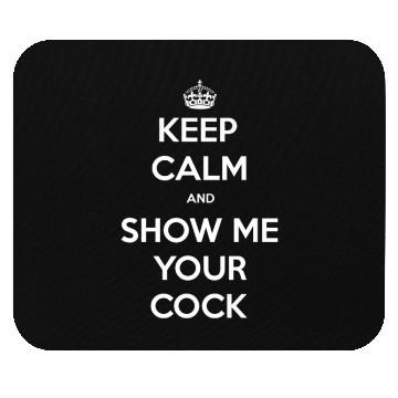 Discover keep calm and show me your cock Mouse Pads