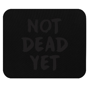 Discover NOT DEAD YET Mouse Pads