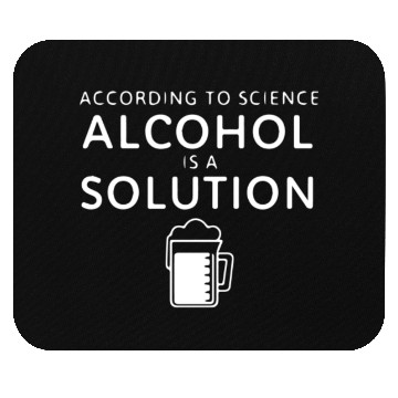 Discover According To Science Alcohol Is A Solution Mouse Pads