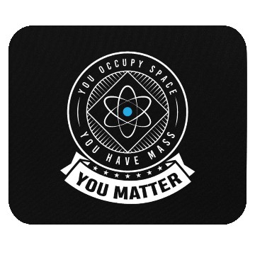 Discover You occupy Space you have Mass You Matter Mouse Pads