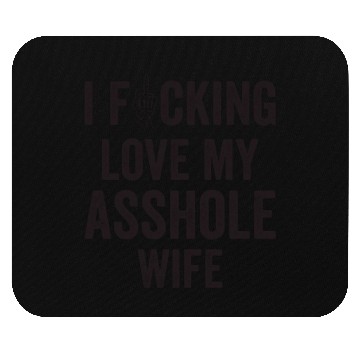 Discover I Fucking Love My Asshole Wife Mouse Pads