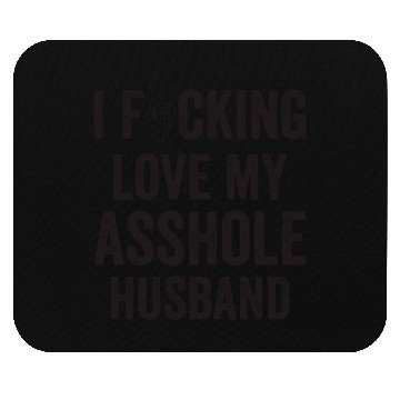 Discover I Fucking Love My Asshole Husband Mouse Pads