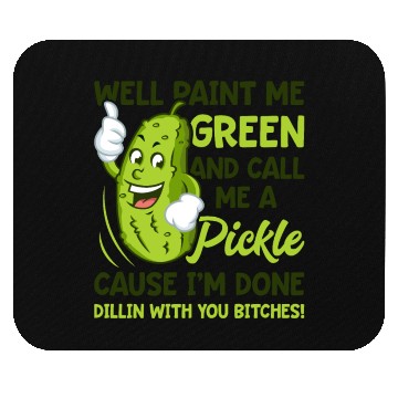 Discover Paint Me Green And Call Me A Pickle Bitches Funny Mouse Pads
