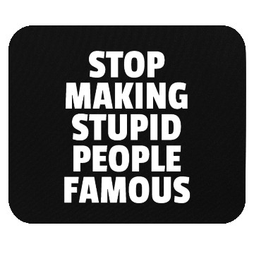 Discover Stop Making Stupid People Famous Mouse Pads