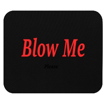 Discover Blow Me... Please?! Mouse Pads