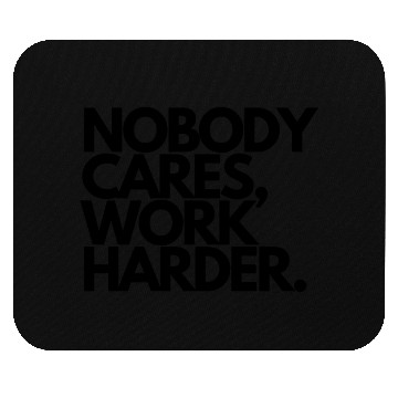 Discover Nobody Cares Work Harder quotes Mouse Pads