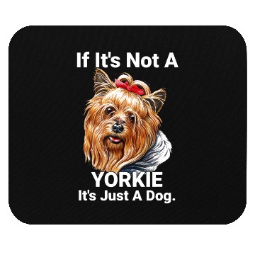 Discover If Its Not A Yorkie Cute Yorkshire Terrier Dog Pet Mouse Pads