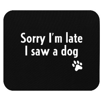Discover Sorry I'm Late I Saw A Dog Mouse Pads