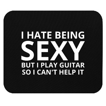 Discover I Hate Being SEXY but I Play Guitar So I Cant Help Mouse Pads