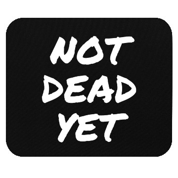 Discover NOT DEAD YET Mouse Pads