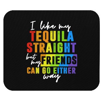 Discover I Like My Tequila Straight But My Friends Mouse Pads