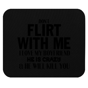 Discover don't flirt with me i love my boyfriend he is craz Mouse Pads