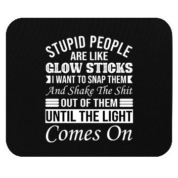 Discover Stupid People Are Like Glow Sticks Mouse Pads
