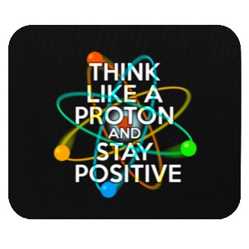 Discover THINK LIKE A PROTON AND STAY POSITIVE Fun Science Mouse Pads