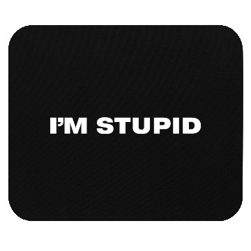 Discover I'm stupid Mouse Pads