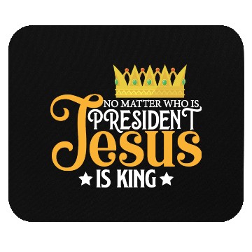 Discover No Matter Who Is President Jesus Is King Mouse Pads