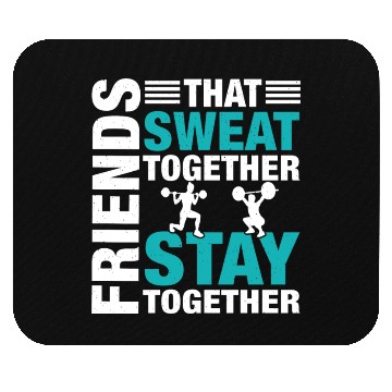 Discover Friends That Sweat Together.. Funny Gym & Workout Mouse Pads