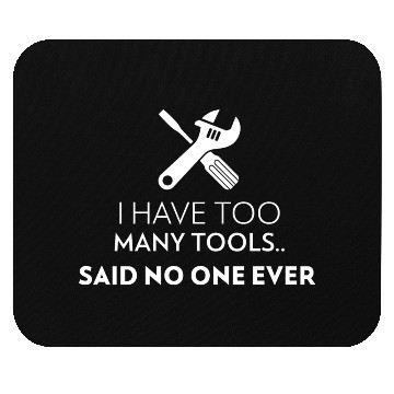 Discover I Have Too Many Tools Said No One Ever Mouse Pads