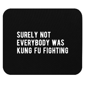 Discover Surely Not Everyone Was Kung Fu Fighting Mouse Pads