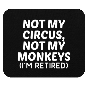 Discover Not My Circus Not My Monkeys I'm Retired Mouse Pads