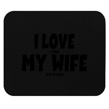 Discover I Love It When My Wife Gets Me a Beer Beer Drinker Mouse Pads