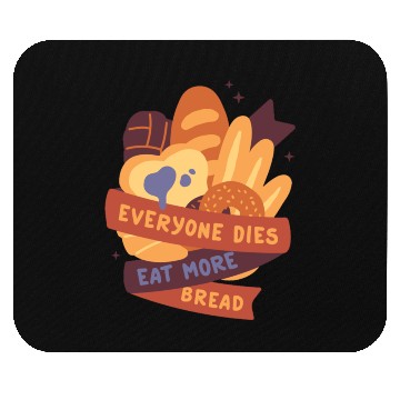 Discover everyone dies eat more bread Mouse Pads