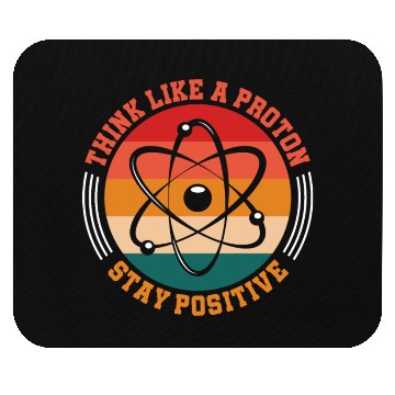 Discover Think Like A Proton Stay Positive Science Chemist Mouse Pads