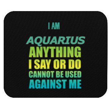 Discover i am AQUARIUS i say or do cannot be used against Mouse Pads