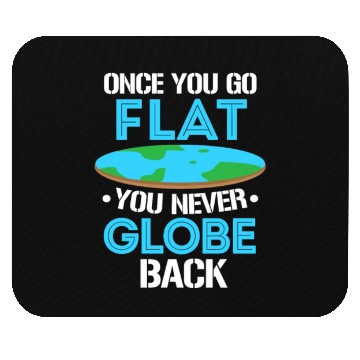 Discover Once You Go Flat You Never Globe Back, Flat Earth Mouse Pads