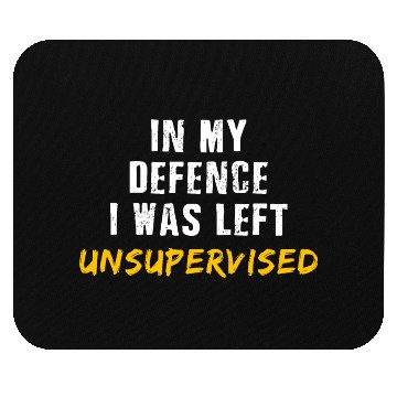 Discover In My Defence I Was Left Unsupervised Mouse Pads