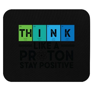 Discover Think Like A Proton And Stay Positive Science Mouse Pads