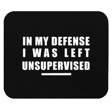 Discover In my defense, I was left unsupervised Mouse Pads