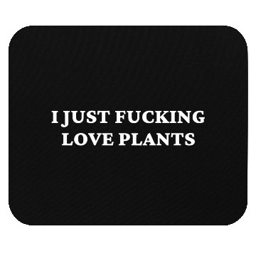 Discover I Just Fucking Love Plants Mouse Pads